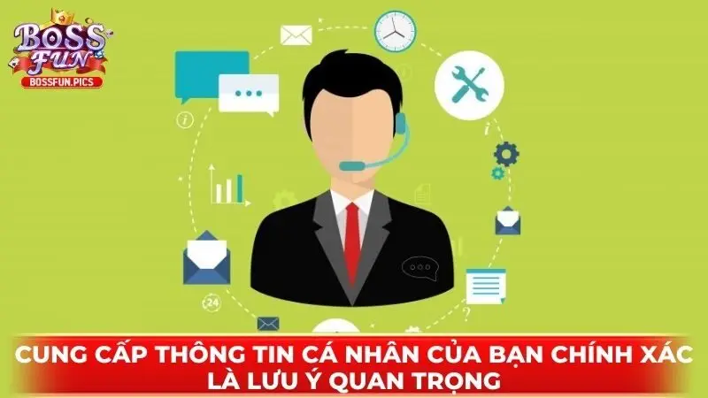 Cung cấp thông tin cá nhân của bạn chính xác là lưu ý quan trọng