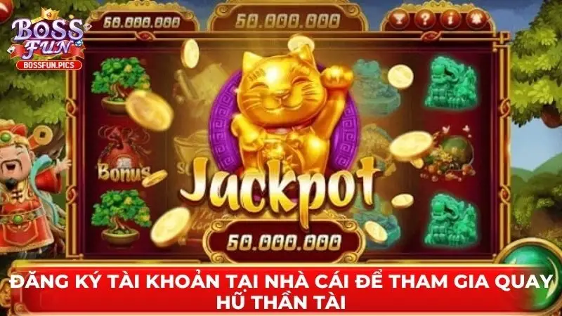 Đăng ký tài khoản tại nhà cái để tham gia quay hũ Thần Tài