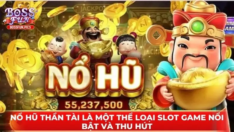 Nổ Hũ Thần Tài là một thể loại slot game nổi bật và thu hút