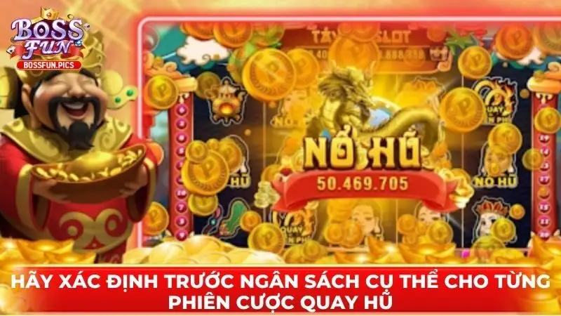 Hãy xác định trước ngân sách cụ thể cho từng phiên cược quay hũ